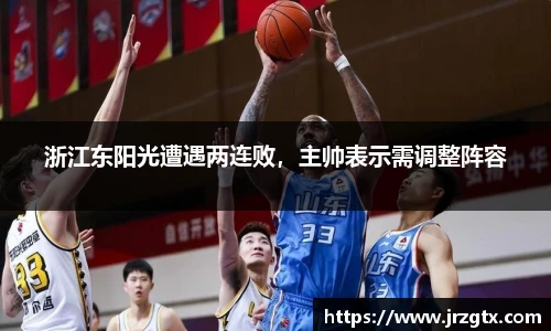 浙江东阳光遭遇两连败，主帅表示需调整阵容
