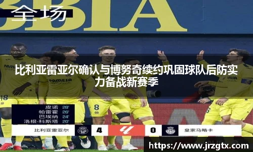 比利亚雷亚尔确认与博努奇续约巩固球队后防实力备战新赛季
