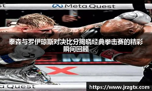 泰森与罗伊琼斯对决比分揭晓经典拳击赛的精彩瞬间回顾