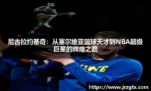 尼古拉约基奇：从塞尔维亚篮球天才到NBA超级巨星的辉煌之路