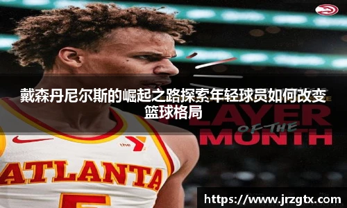 戴森丹尼尔斯的崛起之路探索年轻球员如何改变篮球格局