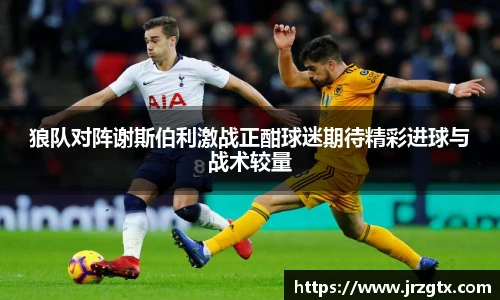狼队对阵谢斯伯利激战正酣球迷期待精彩进球与战术较量