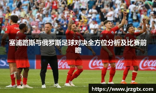 塞浦路斯与俄罗斯足球对决全方位分析及比赛前瞻